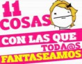 11 COSAS con las todas FANTASEAMOS